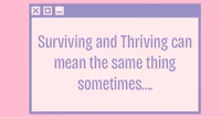 surviving and thriving can mean the same thing sometimes